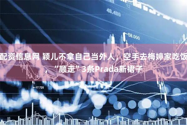 配资信息网 颖儿不拿自己当外人，空手去梅婷家吃饭，“顺走”3条Prada新裙子