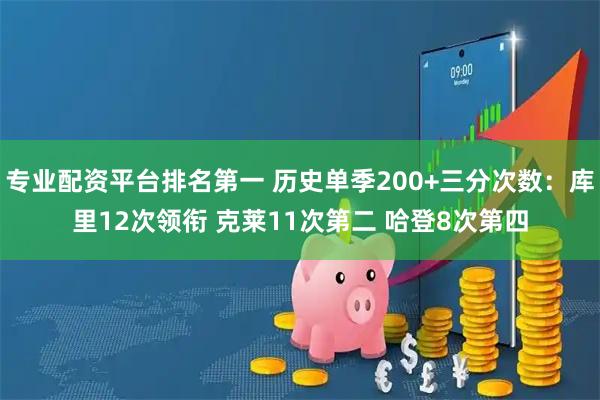 专业配资平台排名第一 历史单季200+三分次数：库里12次领衔 克莱11次第二 哈登8次第四